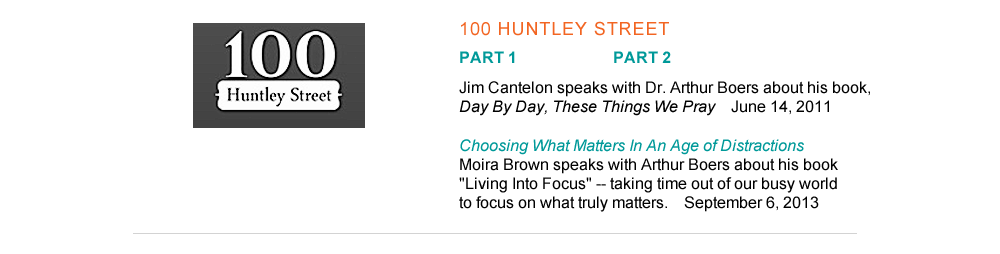2. 100 Huntley Street http://www.100huntley.com/video?id=BdDGAgO-0gU  part 1 http://www.100huntley.com/video.php?id=AXvbdf5jZDI   part 2    Jim Cantelon speaks with Dr. Arthur Boers about his book, "Day By Day, These Things We Pray"        June 14, 2011 