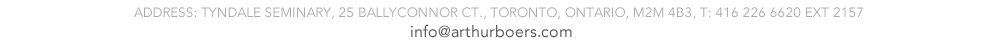 Contact: Tyndale Seminary, 25 Ballyconnor Ct., Toronto, Ontario, M2M 4B3, T: 416 226 6620 ext 2157                                                                      info@arthurboers.com